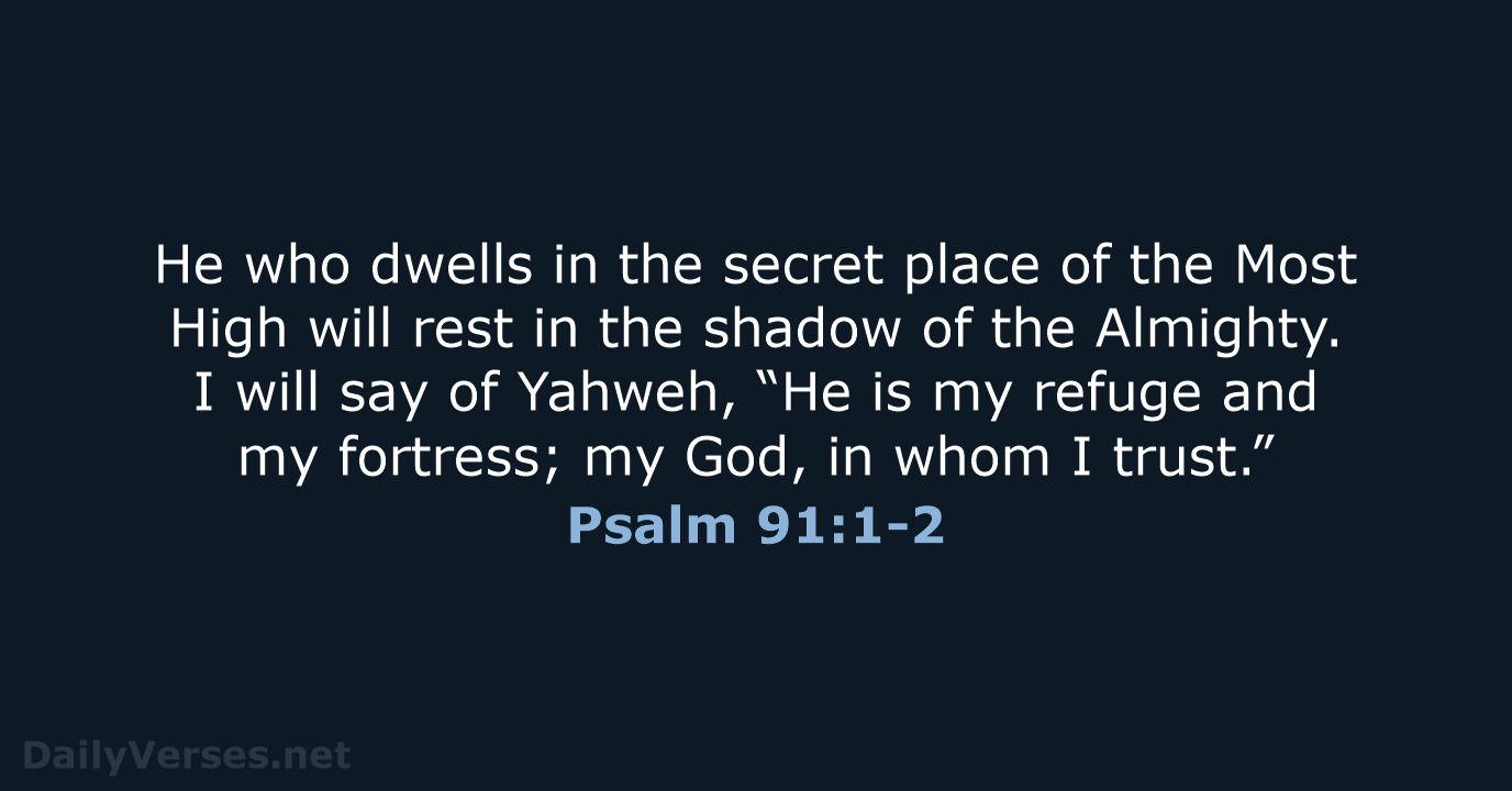 He who dwells in the secret place of the Most High will… Psalm 91:1-2