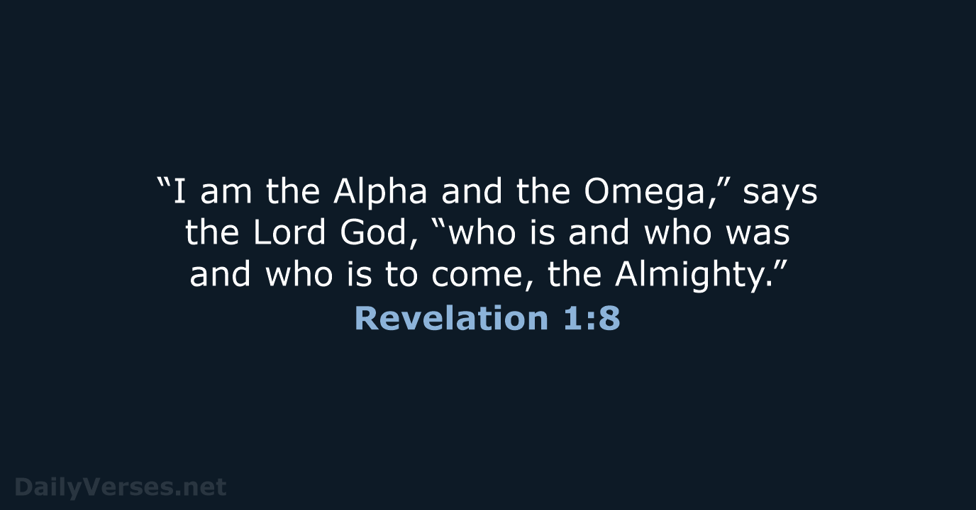 “I am the Alpha and the Omega,” says the Lord God, “who… Revelation 1:8