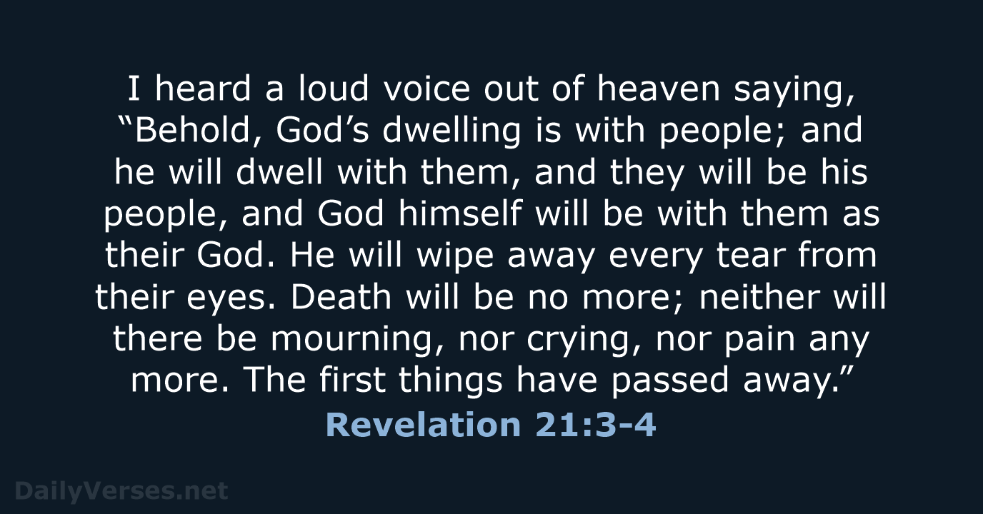 I heard a loud voice out of heaven saying, “Behold, God’s dwelling… Revelation 21:3-4
