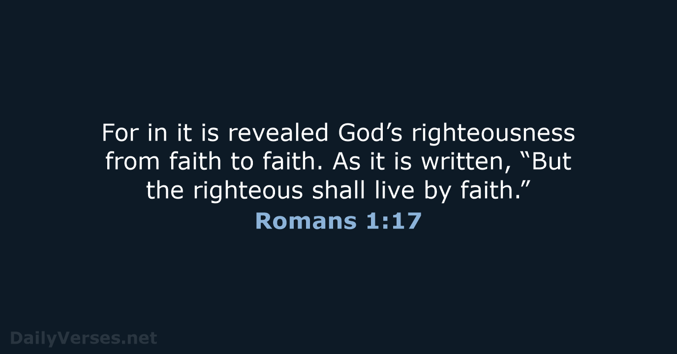 For in it is revealed God’s righteousness from faith to faith. As… Romans 1:17