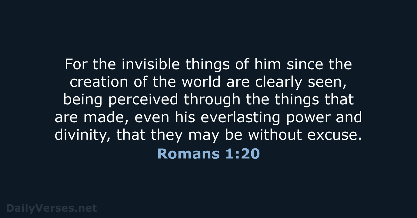 For the invisible things of him since the creation of the world… Romans 1:20