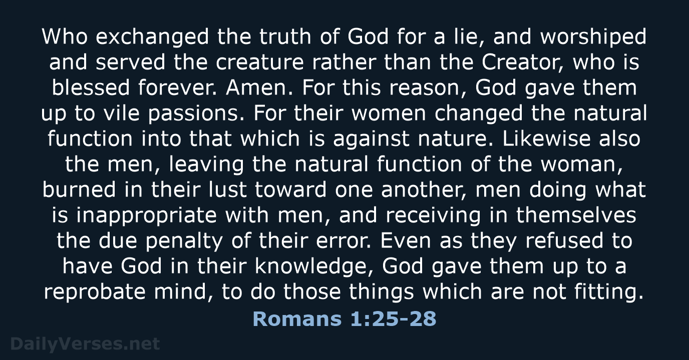 Who exchanged the truth of God for a lie, and worshiped and… Romans 1:25-28