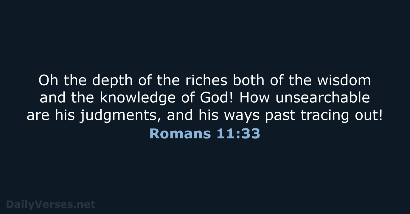 Oh the depth of the riches both of the wisdom and the… Romans 11:33