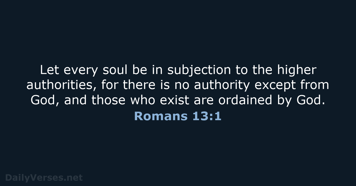 Let every soul be in subjection to the higher authorities, for there… Romans 13:1