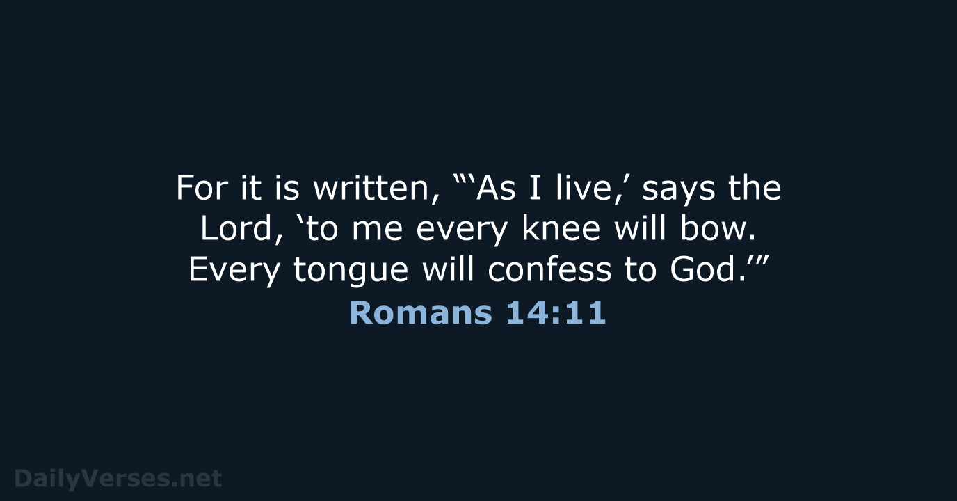 For it is written, “‘As I live,’ says the Lord, ‘to me… Romans 14:11
