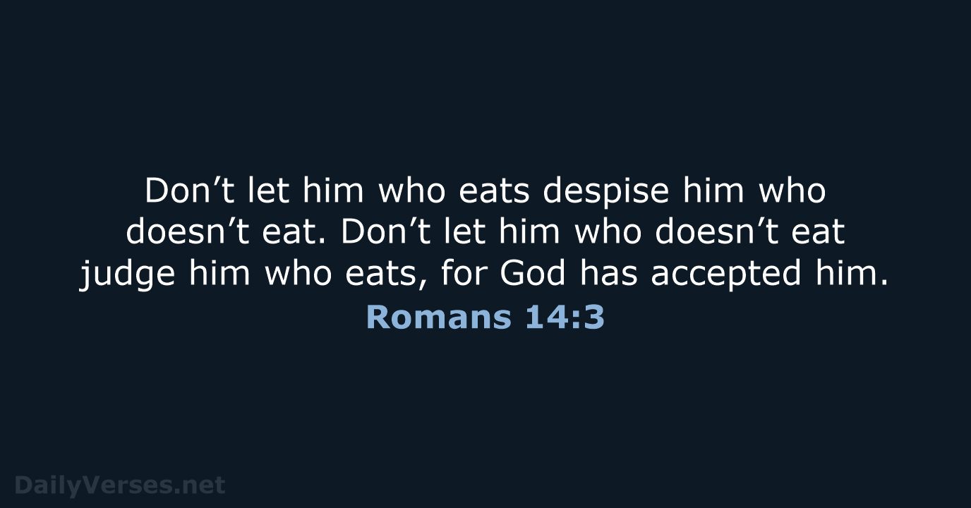 Don’t let him who eats despise him who doesn’t eat. Don’t let… Romans 14:3