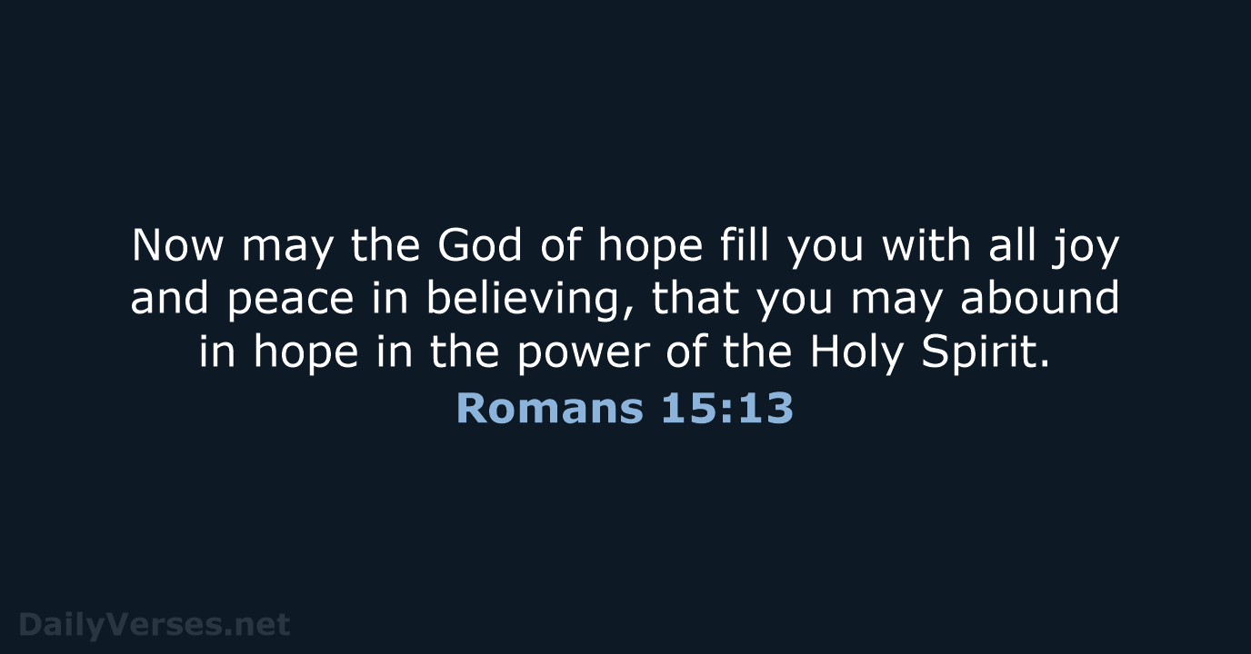 Now may the God of hope fill you with all joy and… Romans 15:13