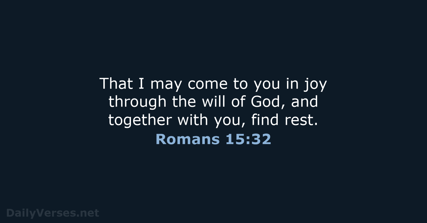 That I may come to you in joy through the will of… Romans 15:32