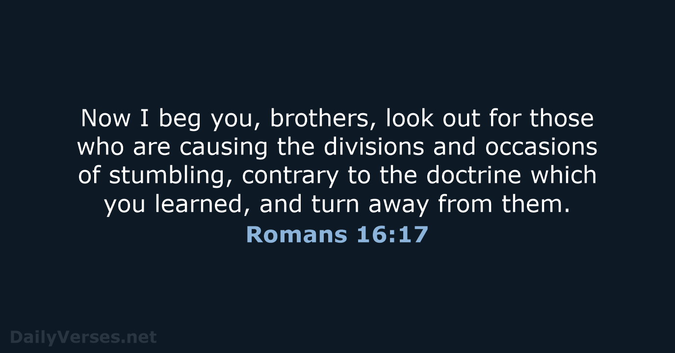 Now I beg you, brothers, look out for those who are causing… Romans 16:17