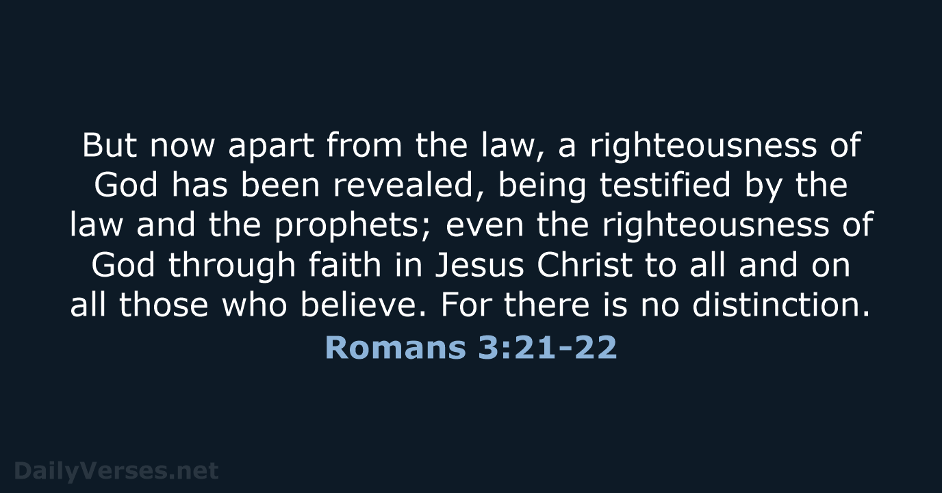But now apart from the law, a righteousness of God has been… Romans 3:21-22
