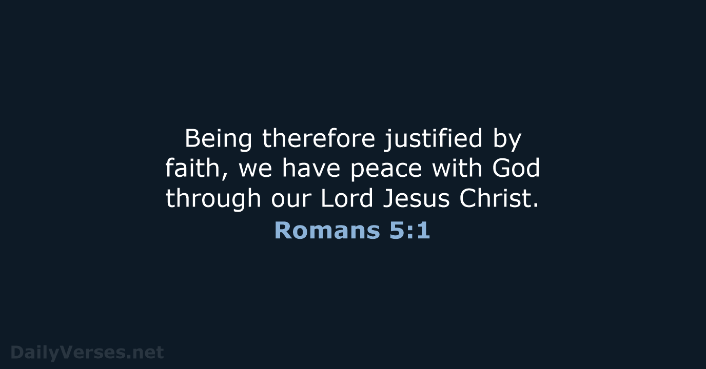 Being therefore justified by faith, we have peace with God through our… Romans 5:1