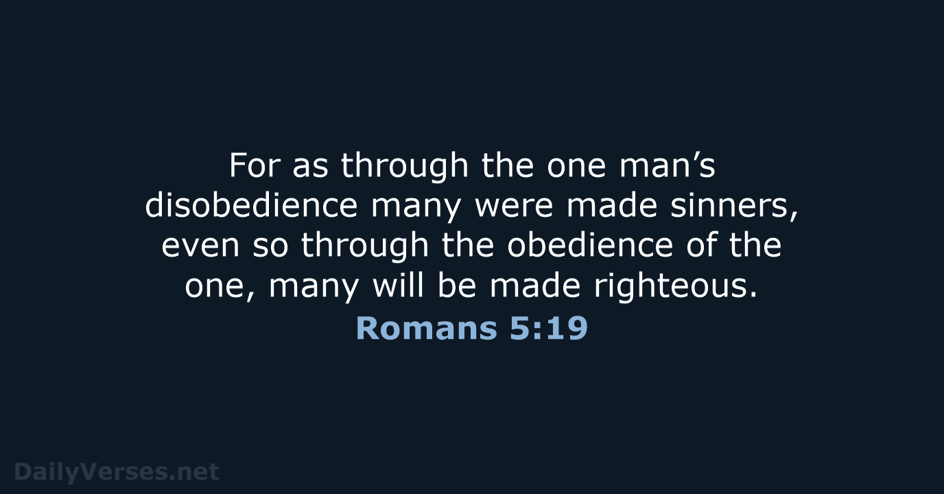 For as through the one man’s disobedience many were made sinners, even… Romans 5:19