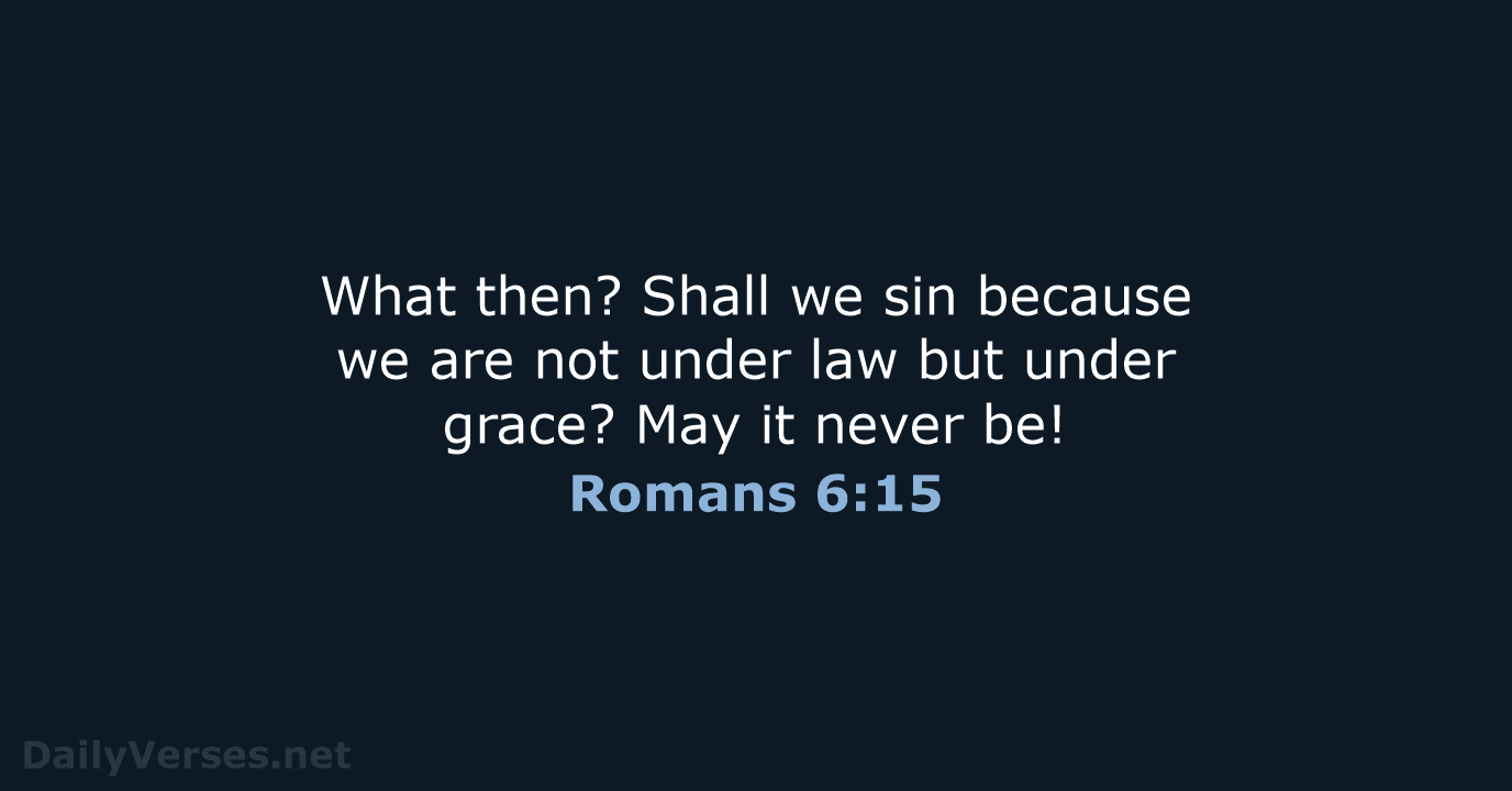 What then? Shall we sin because we are not under law but… Romans 6:15