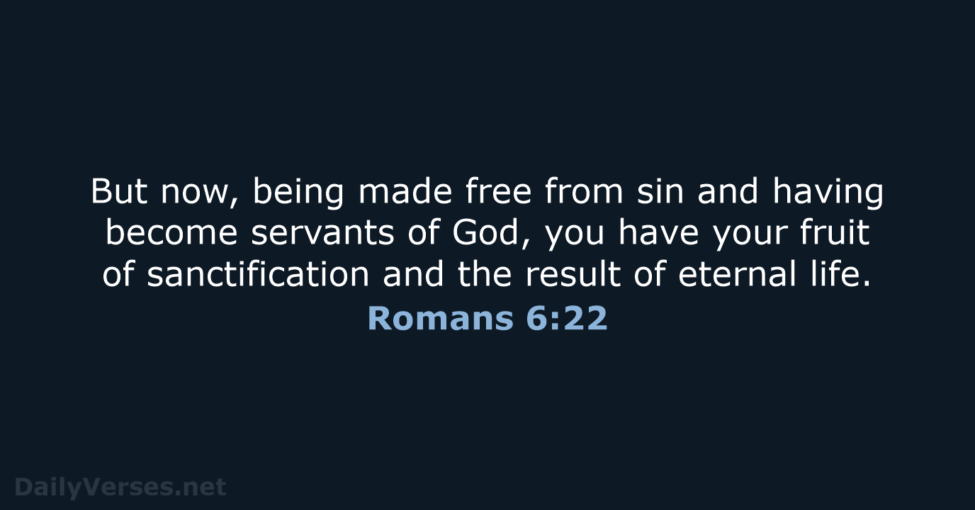 But now, being made free from sin and having become servants of… Romans 6:22