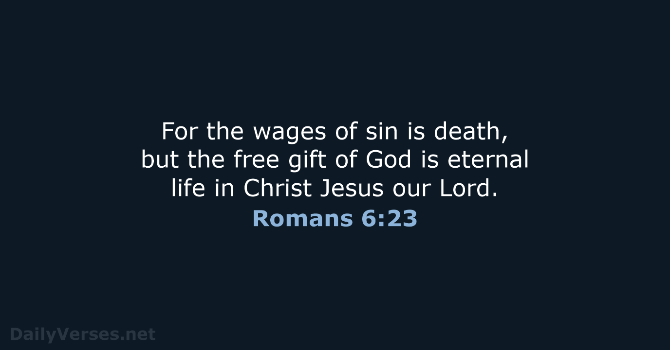 For the wages of sin is death, but the free gift of… Romans 6:23