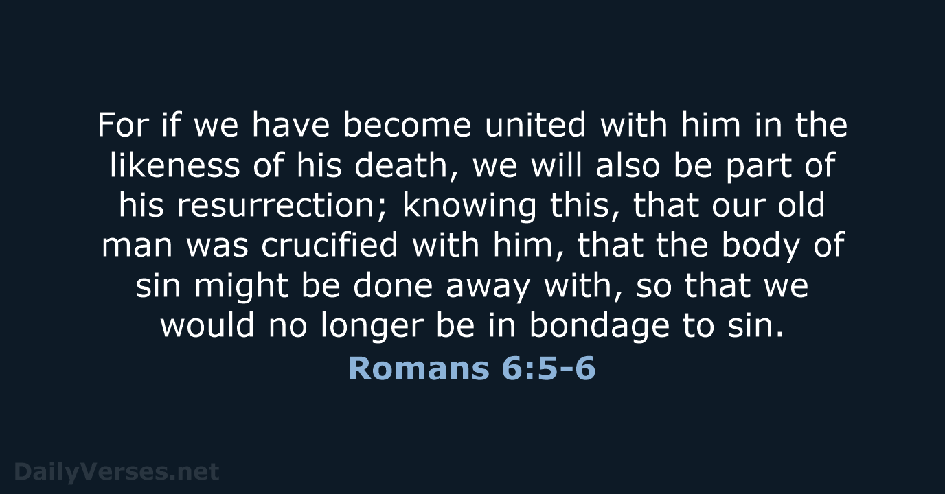 For if we have become united with him in the likeness of… Romans 6:5-6