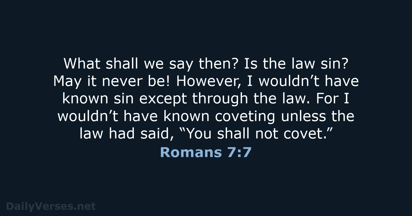 What shall we say then? Is the law sin? May it never… Romans 7:7