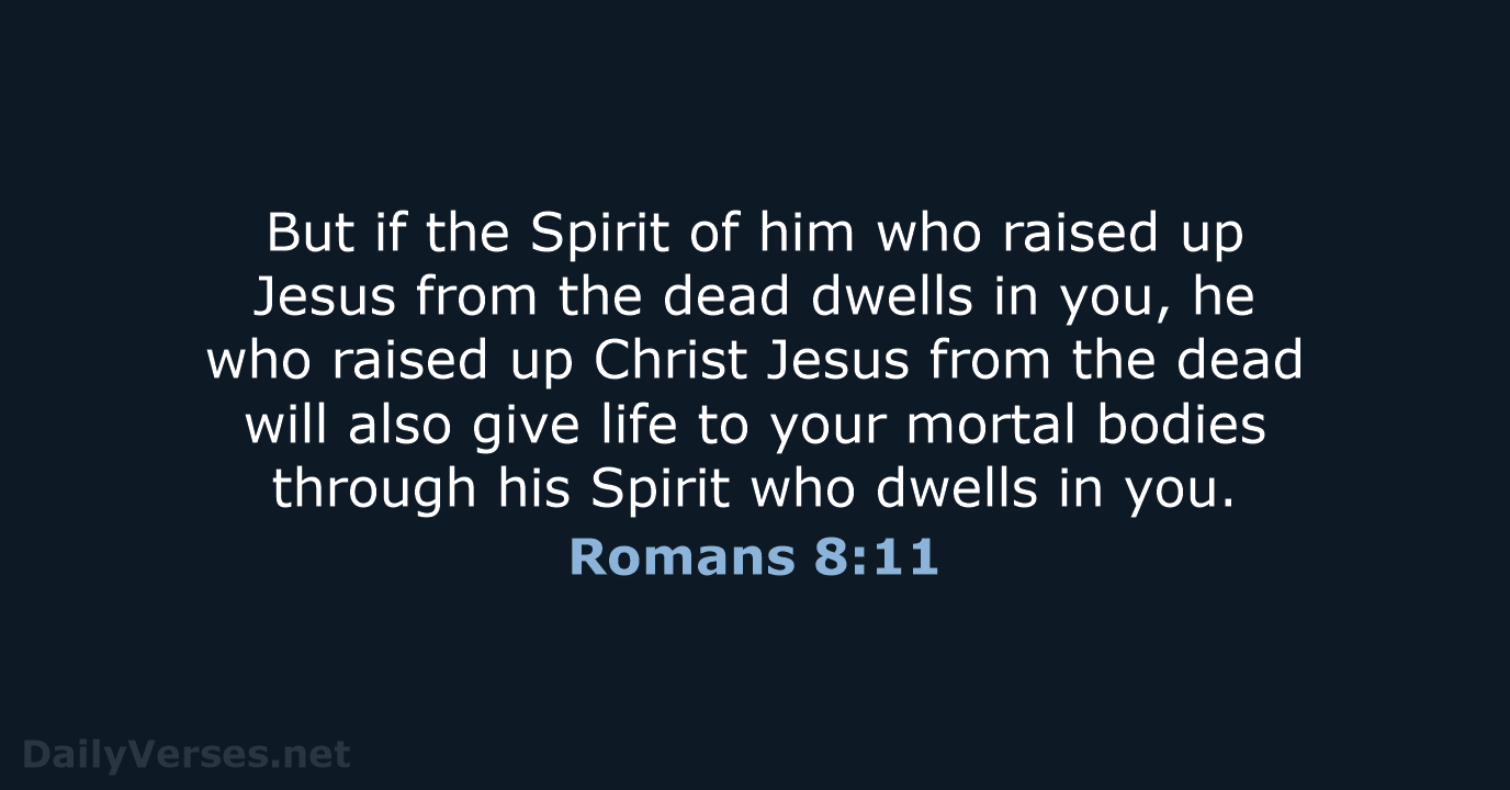 But if the Spirit of him who raised up Jesus from the… Romans 8:11