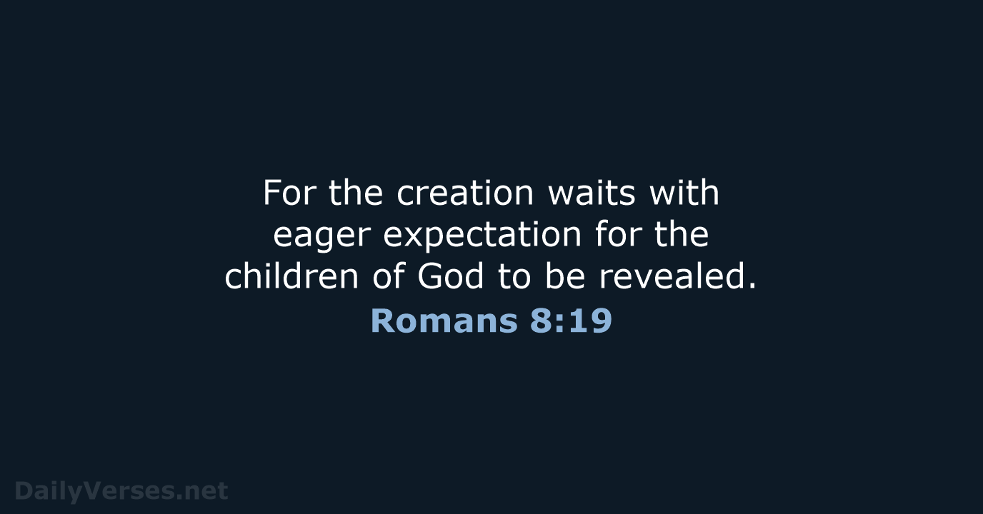 For the creation waits with eager expectation for the children of God… Romans 8:19