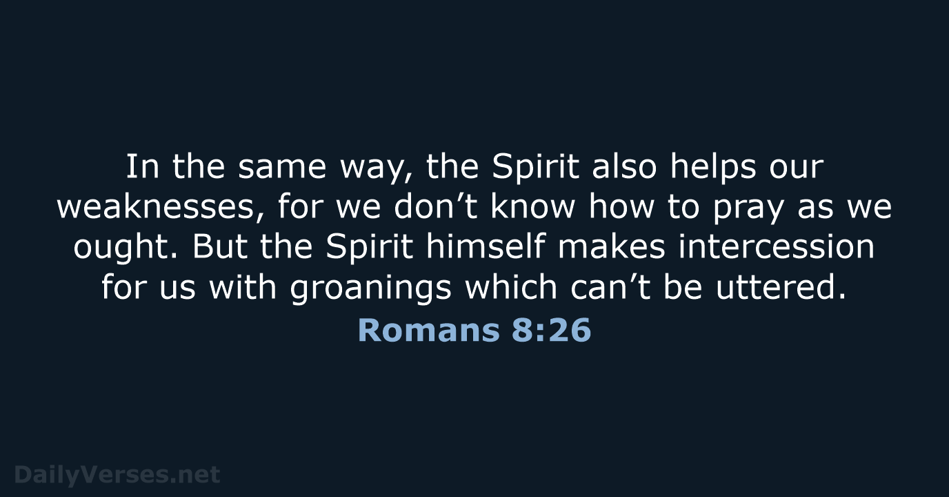 In the same way, the Spirit also helps our weaknesses, for we… Romans 8:26