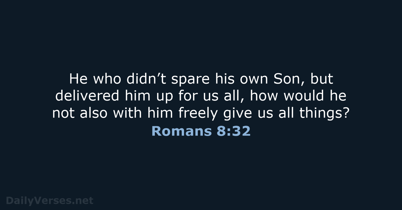 He who didn’t spare his own Son, but delivered him up for… Romans 8:32