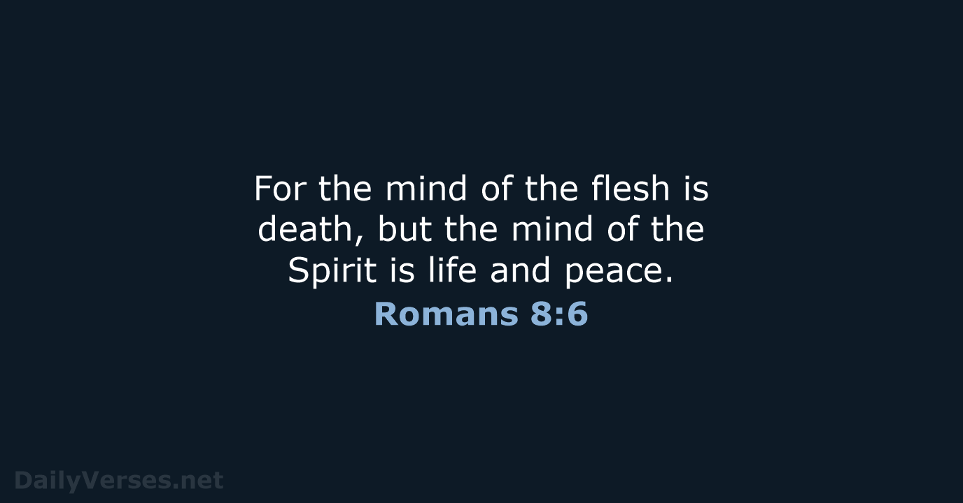 For the mind of the flesh is death, but the mind of… Romans 8:6