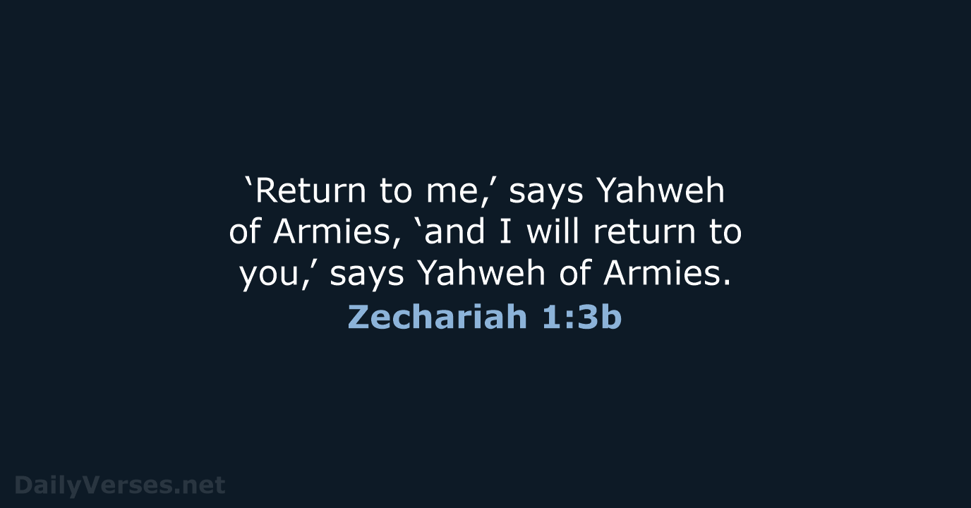 ‘Return to me,’ says Yahweh of Armies, ‘and I will return to… Zechariah 1:3b