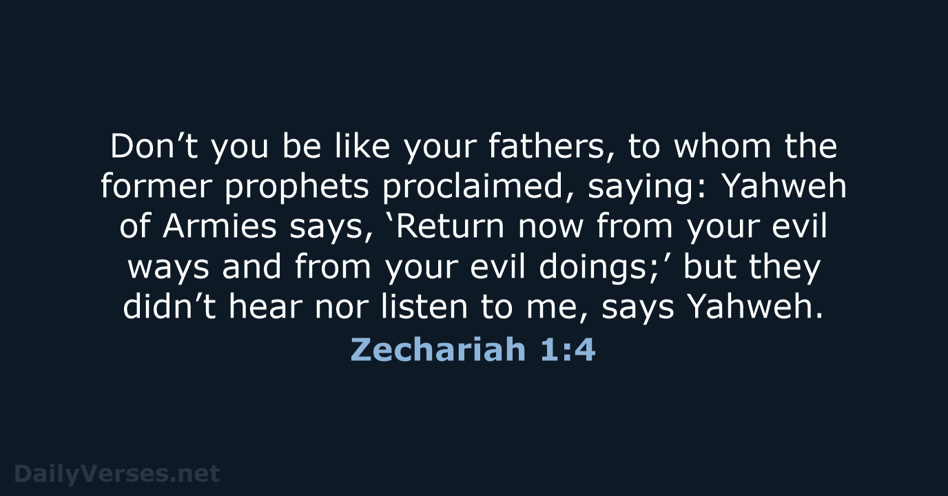 Don’t you be like your fathers, to whom the former prophets proclaimed… Zechariah 1:4