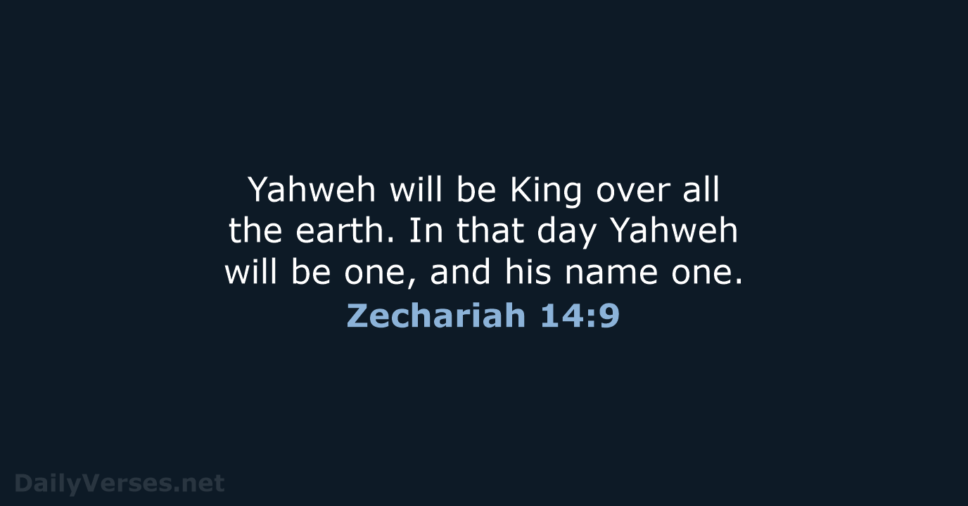 Yahweh will be King over all the earth. In that day Yahweh… Zechariah 14:9