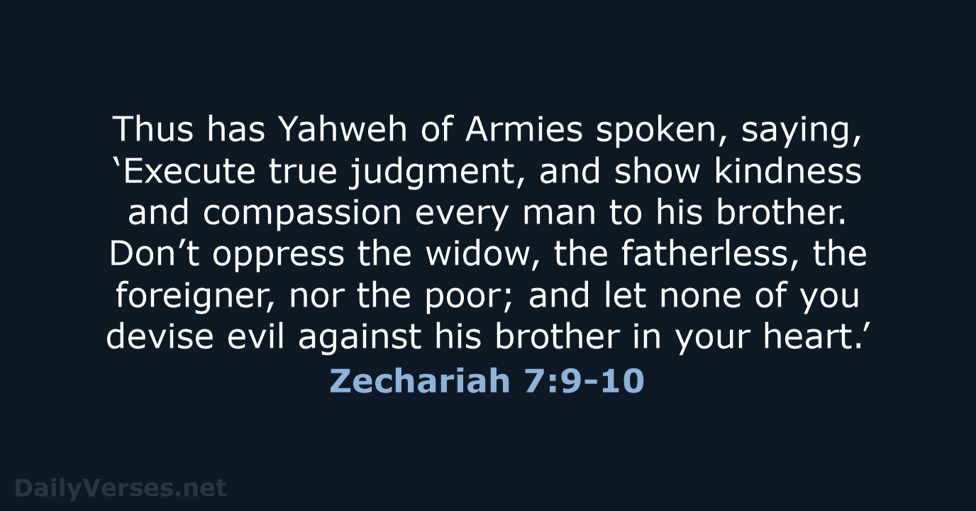 Thus has Yahweh of Armies spoken, saying, ‘Execute true judgment, and show… Zechariah 7:9-10