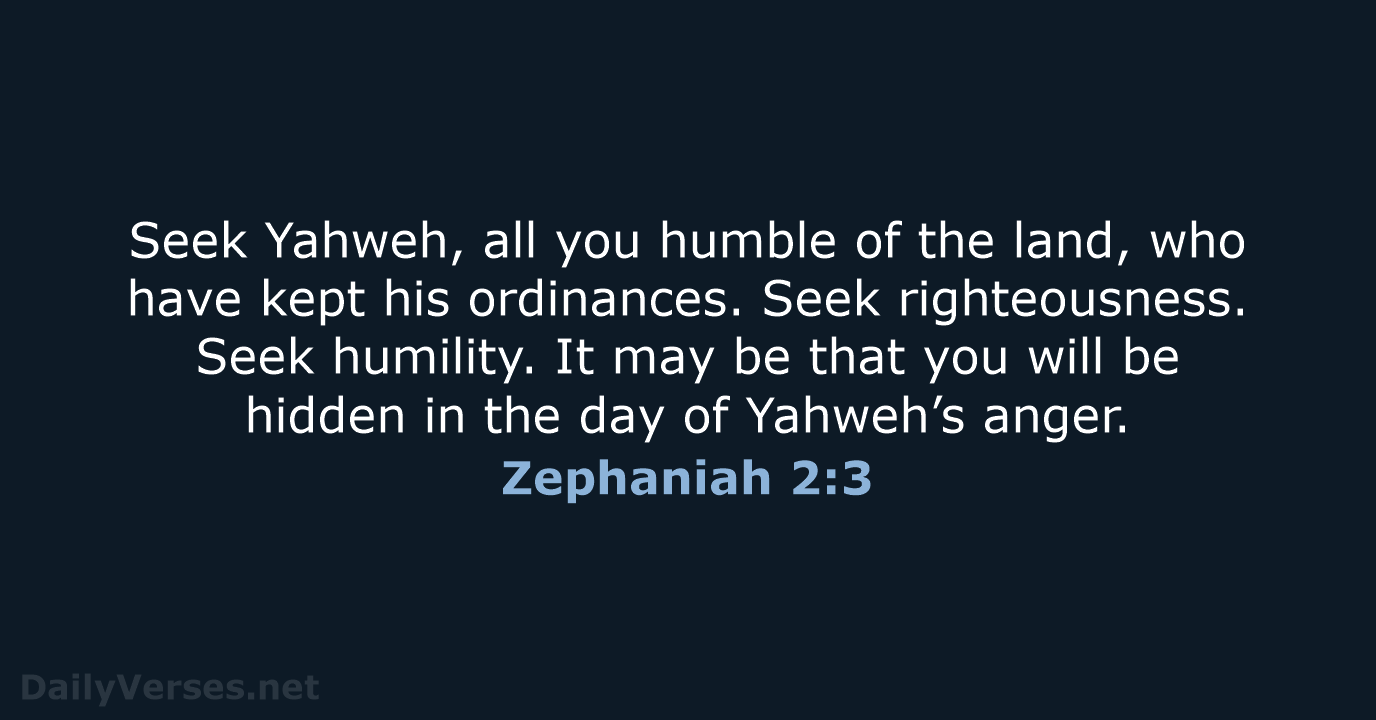 Seek Yahweh, all you humble of the land, who have kept his… Zephaniah 2:3