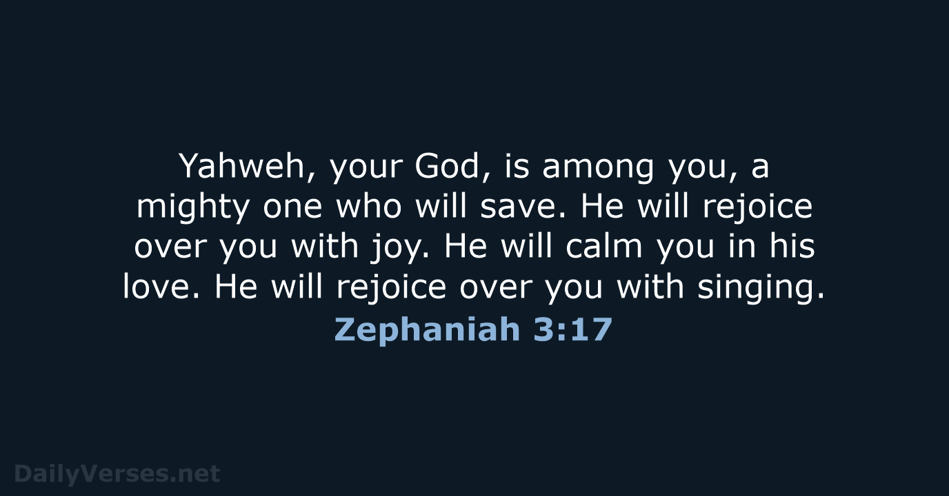 Yahweh, your God, is among you, a mighty one who will save… Zephaniah 3:17
