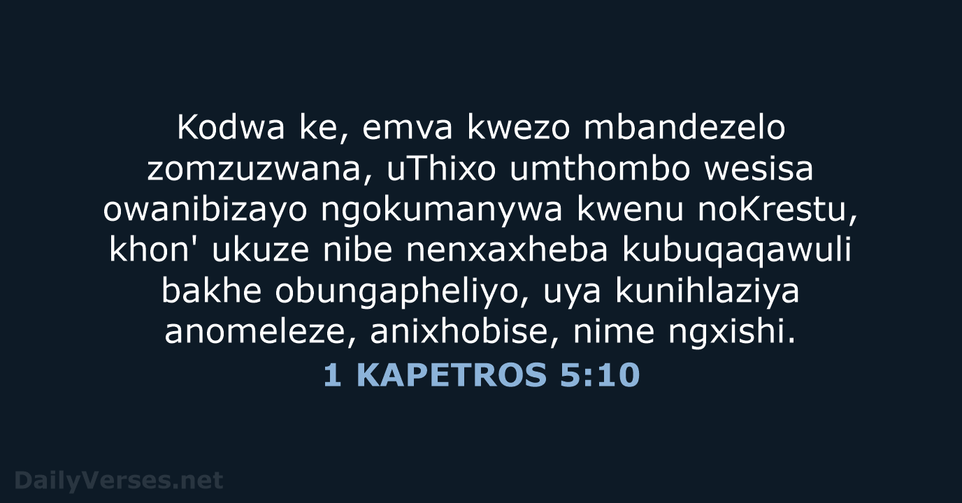 Kodwa ke, emva kwezo mbandezelo zomzuzwana, uThixo umthombo wesisa owanibizayo ngokumanywa kwenu… 1 KAPETROS 5:10