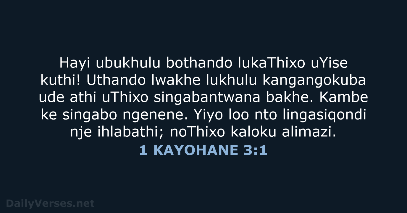 Hayi ubukhulu bothando lukaThixo uYise kuthi! Uthando lwakhe lukhulu kangangokuba ude athi… 1 KAYOHANE 3:1