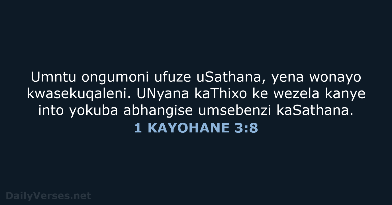 Umntu ongumoni ufuze uSathana, yena wonayo kwasekuqaleni. UNyana kaThixo ke wezela kanye… 1 KAYOHANE 3:8
