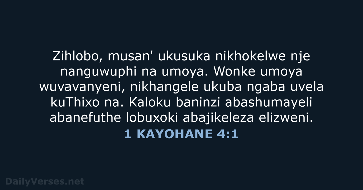 Zihlobo, musan' ukusuka nikhokelwe nje nanguwuphi na umoya. Wonke umoya wuvavanyeni, nikhangele… 1 KAYOHANE 4:1