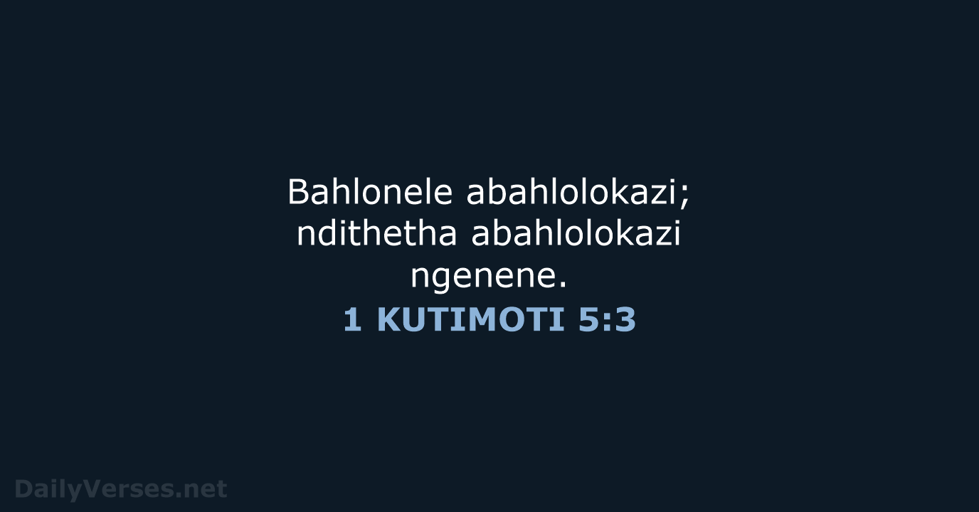 Bahlonele abahlolokazi; ndithetha abahlolokazi ngenene. 1 KUTIMOTI 5:3
