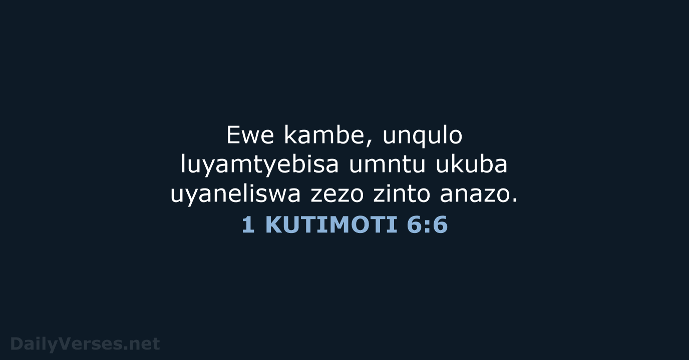Ewe kambe, unqulo luyamtyebisa umntu ukuba uyaneliswa zezo zinto anazo. 1 KUTIMOTI 6:6