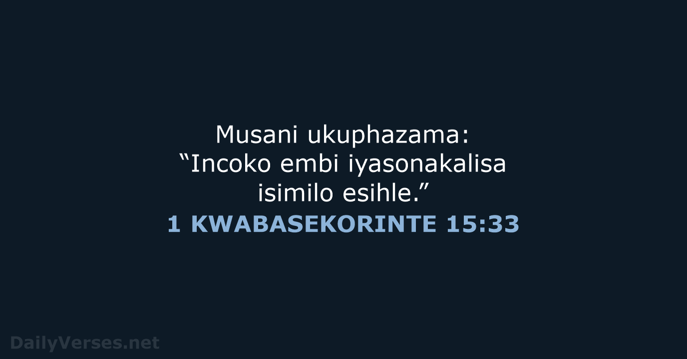 Musani ukuphazama: “Incoko embi iyasonakalisa isimilo esihle.” 1 KWABASEKORINTE 15:33