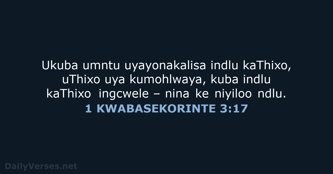 Ukuba umntu uyayonakalisa indlu kaThixo, uThixo uya kumohlwaya, kuba indlu kaThixo ingcwele… 1 KWABASEKORINTE 3:17