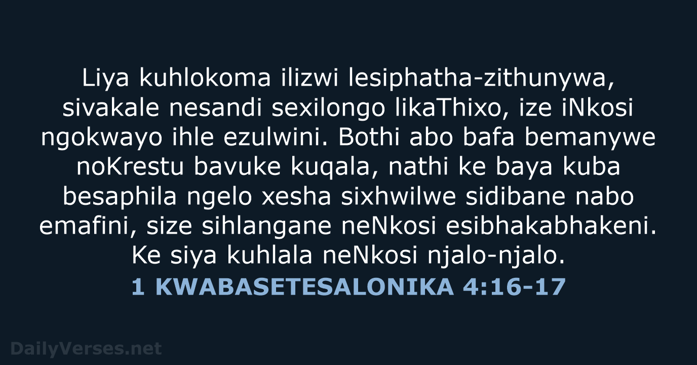 Liya kuhlokoma ilizwi lesiphatha-zithunywa, sivakale nesandi sexilongo likaThixo, ize iNkosi ngokwayo ihle… 1 KWABASETESALONIKA 4:16-17