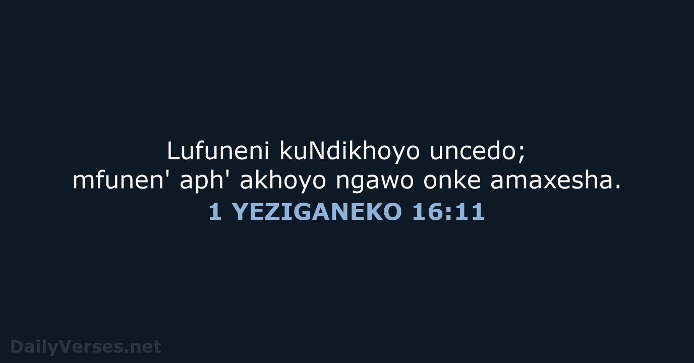 Lufuneni kuNdikhoyo uncedo; mfunen' aph' akhoyo ngawo onke amaxesha. 1 YEZIGANEKO 16:11