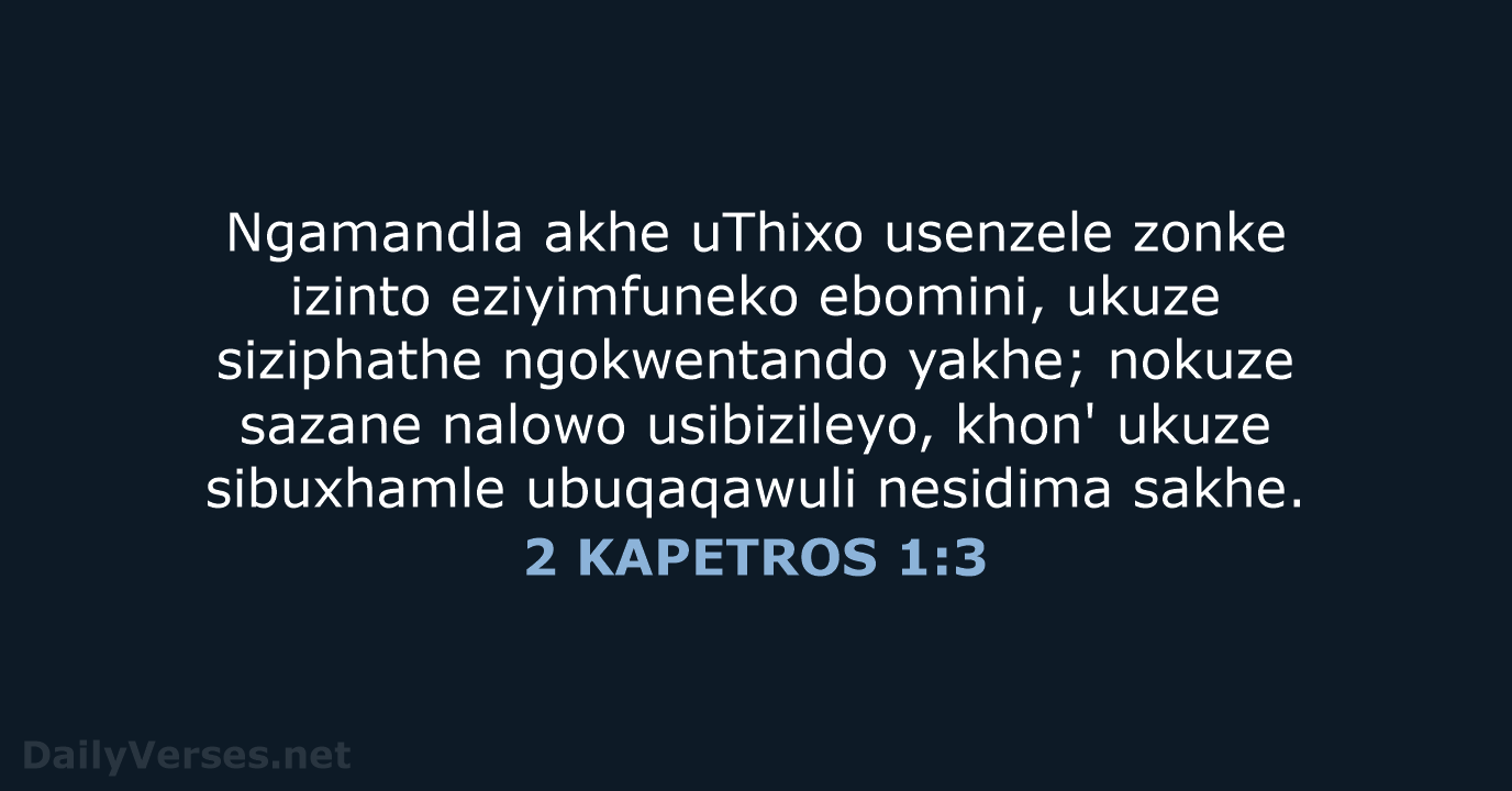 Ngamandla akhe uThixo usenzele zonke izinto eziyimfuneko ebomini, ukuze siziphathe ngokwentando yakhe… 2 KAPETROS 1:3