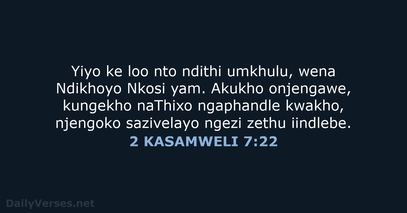 Yiyo ke loo nto ndithi umkhulu, wena Ndikhoyo Nkosi yam. Akukho onjengawe… 2 KASAMWELI 7:22