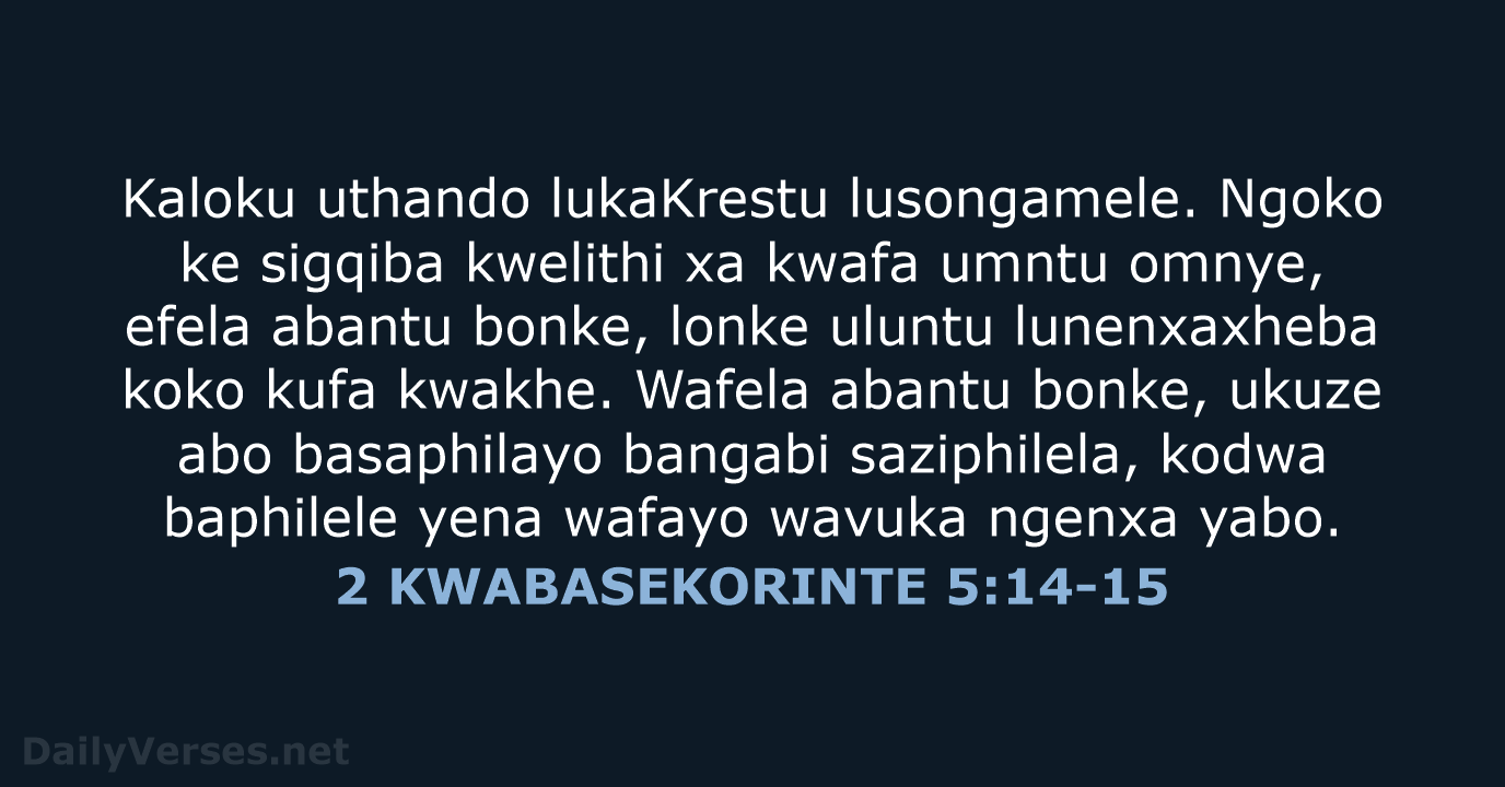 Kaloku uthando lukaKrestu lusongamele. Ngoko ke sigqiba kwelithi xa kwafa umntu omnye… 2 KWABASEKORINTE 5:14-15