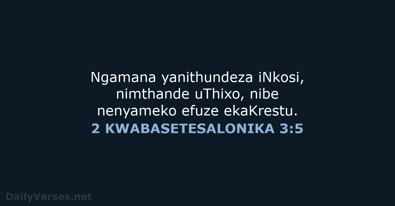 Ngamana yanithundeza iNkosi, nimthande uThixo, nibe nenyameko efuze ekaKrestu. 2 KWABASETESALONIKA 3:5