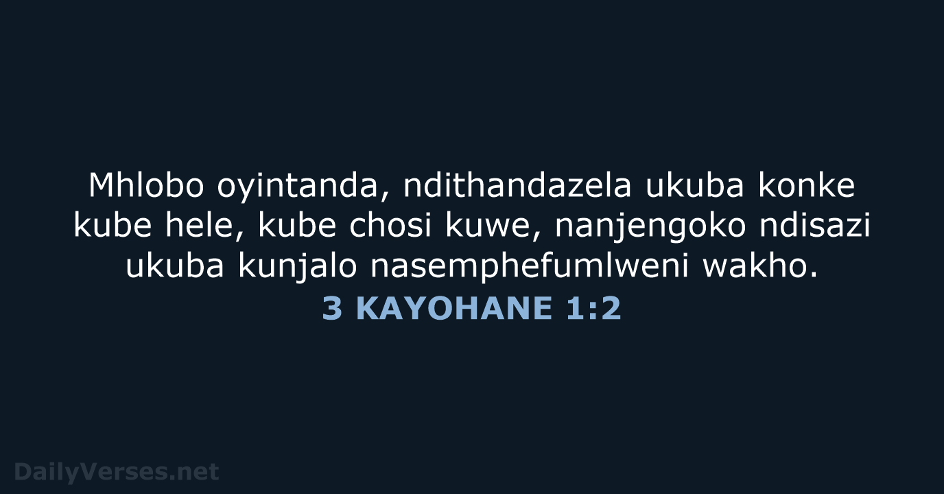Mhlobo oyintanda, ndithandazela ukuba konke kube hele, kube chosi kuwe, nanjengoko ndisazi… 3 KAYOHANE 1:2