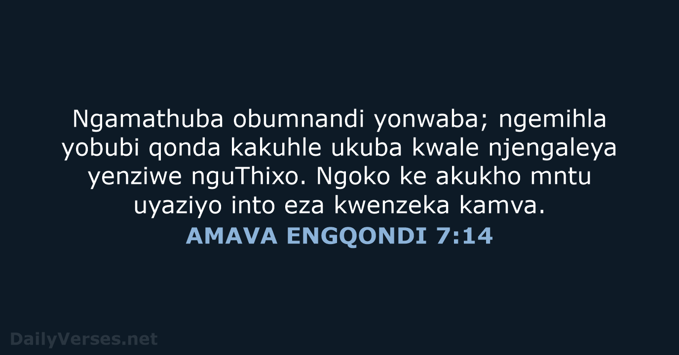 Ngamathuba obumnandi yonwaba; ngemihla yobubi qonda kakuhle ukuba kwale njengaleya yenziwe nguThixo… AMAVA ENGQONDI 7:14