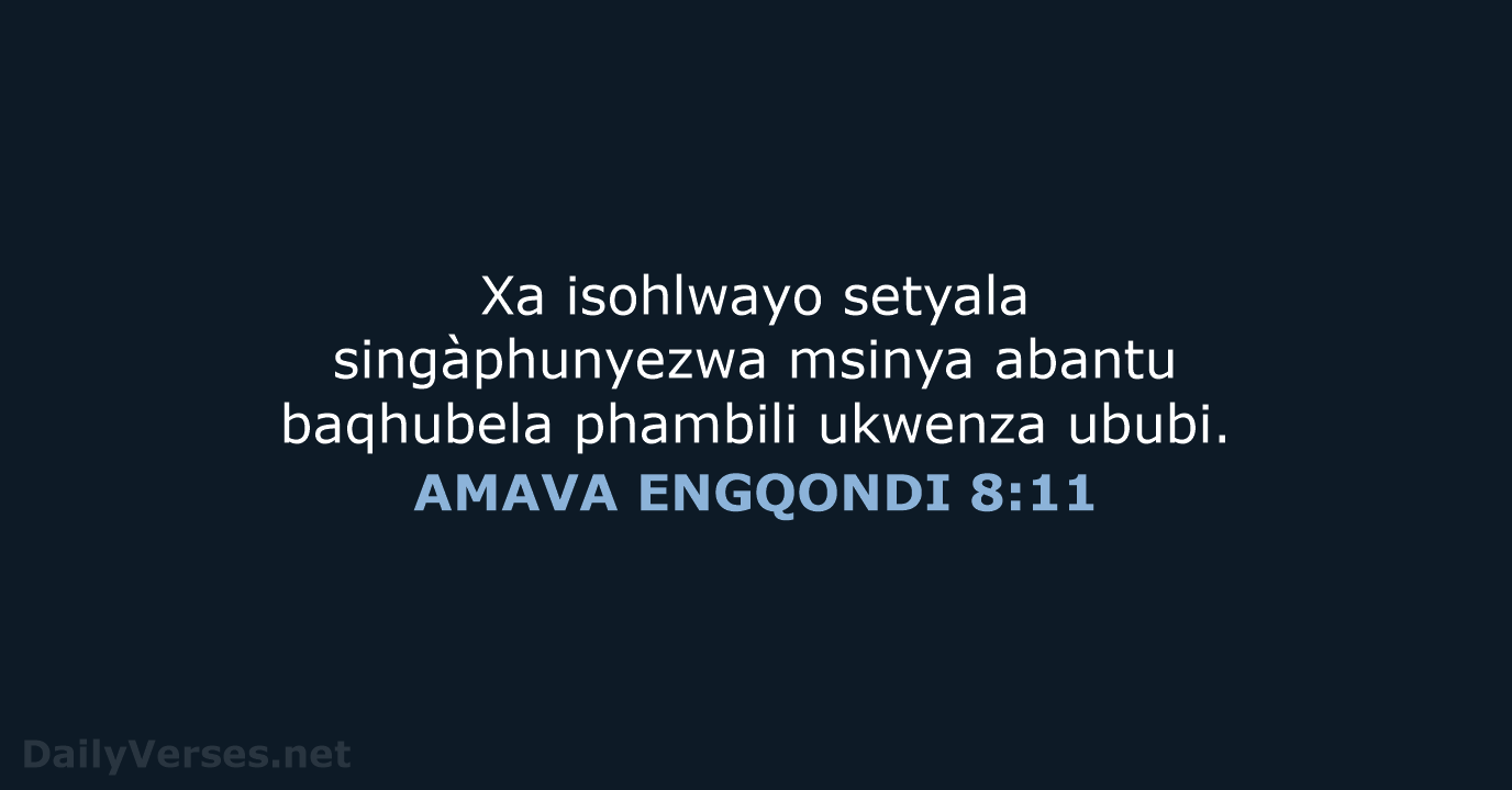 Xa isohlwayo setyala singàphunyezwa msinya abantu baqhubela phambili ukwenza ububi. AMAVA ENGQONDI 8:11