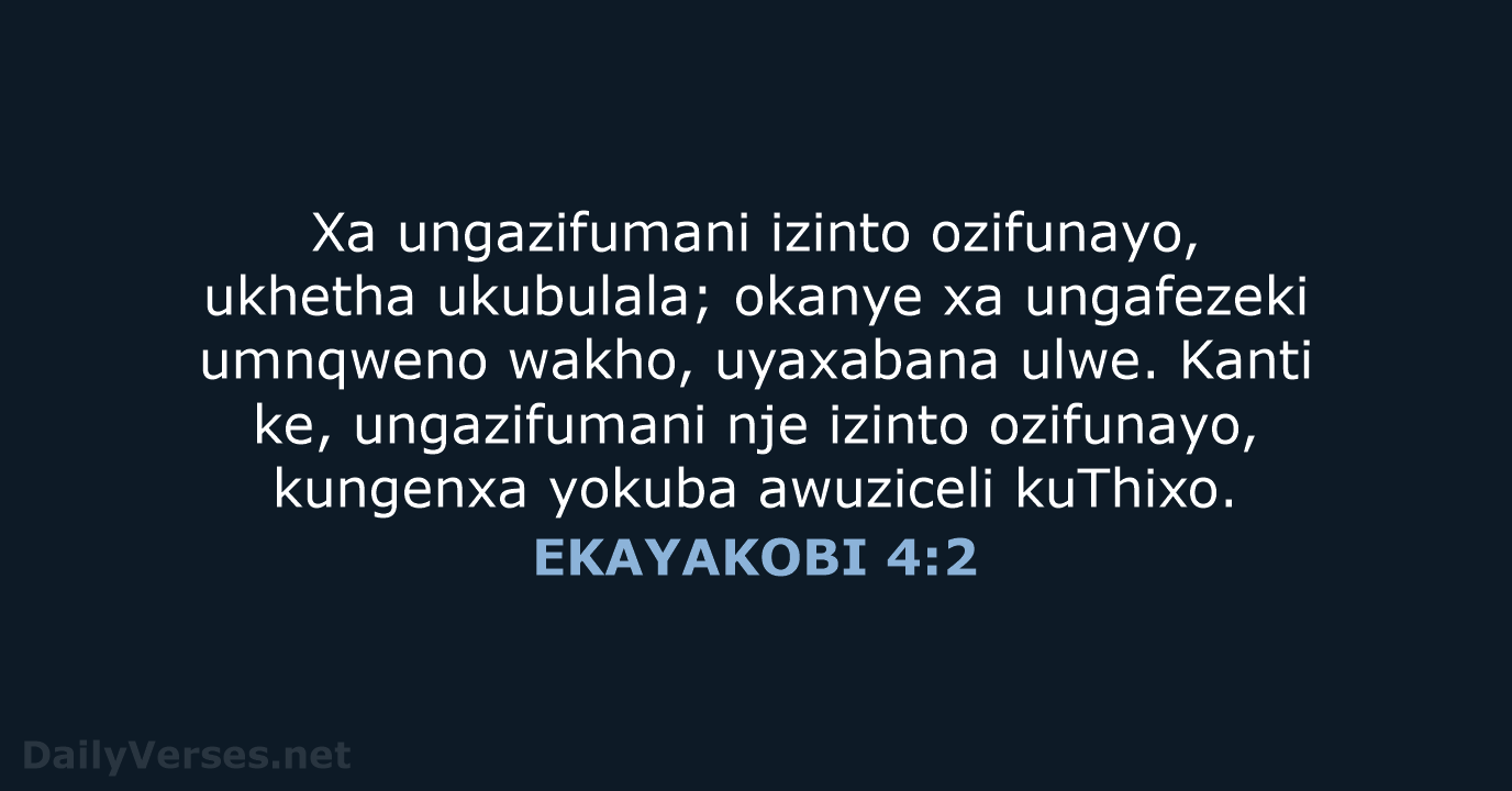 Xa ungazifumani izinto ozifunayo, ukhetha ukubulala; okanye xa ungafezeki umnqweno wakho, uyaxabana… EKAYAKOBI 4:2